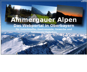 ammergauer-alpen.eu: Ammergauer Alpen - Das Webportal für Urlaub in Bayern - Oberbayern
Ammergauer Alpen Das Webportal in Bayern für Unterkünfte, Gastronomie, Gewerbe und Sehenswürdigkeiten für Bad Kohlgrub, Bad Bayersoien, Saulgrub, Altenau, Unterammergau, Oberammergau, Ettal