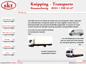 knipping-transporte.de: Knipping-Transporte 38124 Braunschweig 0531-2504467
Seit 1999 sind wir Ihr Partner für leichte Lkw und Transporter. Neben nationalen und internationalen Transporten haben wir unser Angebot immer mehr auf Nischenprodukte und auf große Flexibilität ausgerichtet. So können wir heute unseren Kunden für fast jede Fracht das passende Transportmittel anbieten . . .