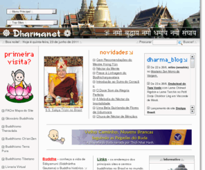 dharmanet.com.br: Budismo - Dharmanet
Budismo - uma introduo aos ensinamentos budistas no Dharmanet. A vida de Buda (Buddha), seus ensinamentos (Dharma) e a histria das escolas budistas (Sangha). Textos do budismo, meditao budista e links para centros budistas.