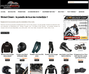 motardream.com: Motard Dream : le paradis des motards !! - Motardream.com
Vous recherchez de l'équipement et de l'accessoire moto ? tout est là !!