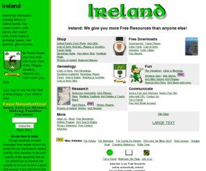 ireland-information.com: Ireland, Free Family Crests, Maps, Genealogy and information
Ireland information! Ireland family crests, Irish screen savers, map of Ireland, tourist, genealogy, clip art, coat of arms and much more about Ireland