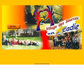 villagedessources.com: Village des Sources en Acadie
Organiser et animer des camps (Au Tilleul de Bois Joli, Shdiac Cape), pour les jeunes francophones du Sud-est du Nouveau-Brunswick gs de 10  25 ans.
