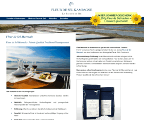 fleur-de-sel-kampagne.org: Fleur de Sel Meersalz
Fleur de Sel Meersalz, traditionell handgeerntet von der Île de Ré. Feinstes Fleur de Sel Meersalz in verschiedenen preiswerten Größen