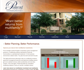 preferred-communities.com: Apartment Management, Multifamily Investment, Preferred Communities, Houston
This high-performance planning is why our multifamily investors, apartment management partners and apartment building owners get more realized revenue, better productivity and real value creation. Time and again, Preferred leads the competitive multifamily industry in terms of real-life, verifiable metrics. 