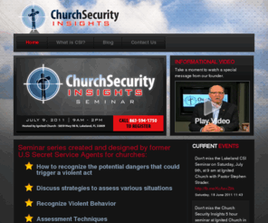 churchsecurityinsights.com: Front Page
Church Security Insights is designed to help your church prevent violence, react properly to any aggression and recover from unavoidable altercations as we fully investigate topics such as: Outer Perimeter Security Awareness, Inner Perimeter Security Awareness, Listening for Effectiveness, Identifying Vulnerabilities, Recognizing Physical Aggression, Violence Prevention Steps, Predicting Violent Behavior, and much more!