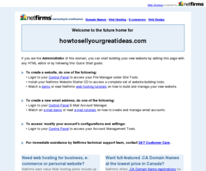 howtosellyourgreatideas.com: Netfirms, Domain Names and Web Hosting for Small Business
Netfirms provides Canadian web hosting, Canadian domain names, web design, and email services for small business.