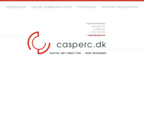 casperc.dk: webdesign, online kommunikation, tryksager, grafisk produktion, digital art director, web designer
Digital art director med speciale i brugervenligt webdesign. Professionelt design af logo. GUI til online applikationer.