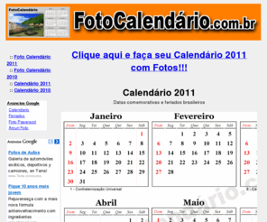 fotocalendario.com.br: Foto Calendário 2011 - Feriados e Datas Comemorativas para você planejar sua viagem
Foto Calendario de feriados de 2011 para que possa programar suas viagens e férias.
  Veja também os feriados de seu estado