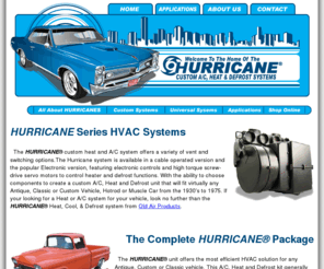 achurricane.com: The Hurricane heat, cool and defrost system for vintage, custom, antique or classic cars, hotrods or musscle cars to 1975.
America's leading Auto HVAC Systems, The Hurricane custom auto air conditioning heat and defrost unit is designed for use in classic, custom, vintage, antique automobiles, muscle cars and hot rods.