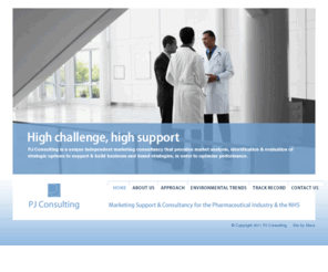 p-jconsulting.com: PJ Consulting
Established in 2004, PJ Consulting is a unique independent marketing consultancy that provides marketing support and management consultancy services for the pharmaceutical industry, healthcare agencies supporting industry, and the NHS.