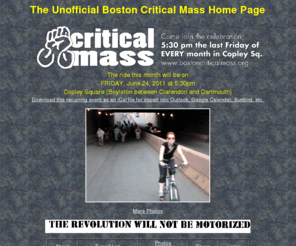 bostoncriticalmass.org: Boston Critical Mass
Boston Critical Mass bike rides copley square last friday of every month 5:30pm. Protest against car culture and for better bicycle infrastructure. Critical mass!