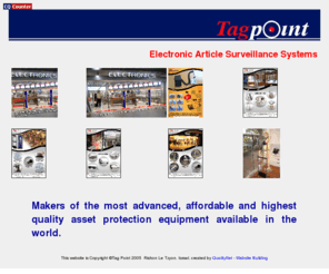 tag-point.com: EAS Security Systems, RF Systems Manufacturers, EAS products, AntiShoplifting
Company Mission: To be one of the leading company in the design, manufacturing and marketing of Electronic Article Surveillance and 
Anti-Shoplifting systems.