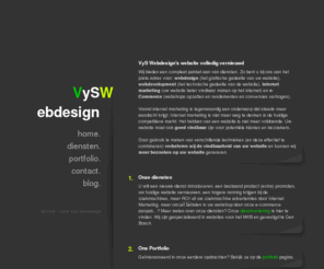 vyswebdesign.com: Webdesign, Zoekmachine optimalisatie, E-commerce, Internet Marketing VyS Webdesign in Den Bosch.
Wij zijn gespecialiseerd in websites voor het MKB. Alle fascetten van Design tot Marketing worden gecombineerd. Lokale partner gezocht? U vindt ons in Den Bosch