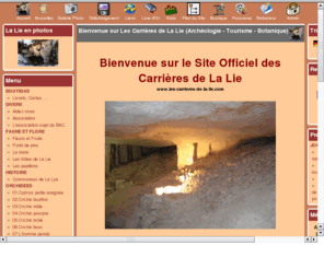 les-carrieres-de-la-lie.com: Les Carrières de La Lie
Les carrières de la Lie sont un site de fouilles archéologiques. Découverte de sarcophages mérovingiens et gallo-romains. Elles retracent 2 000 ans d'histoire d'extraction de la pierre. Un sentier botanique est aménagé au sein de la carrière. Visite guidée pour individuels et groupes sur RV.