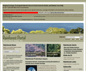 rainforestportal.org: Rainforest Portal
Rainforest Portal is a rainforest conservation portal and search engine committed to protection of all remaining tropical rainforests and the rights of their inhabitants, including ending ancient rainforest logging and large-scale protected area establishment.