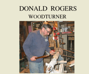 rogerswoodturning.com: Donald Rogers Woodturner
A short history of woodturning and my love for the trade.