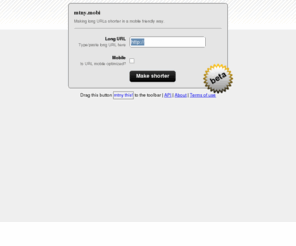 mtny.mobi: Shorter URLs for mobile -
URL shortening tool (like tinyurl) that works for mobiles as well :) Ideal for twitter, blogs, sms links etc.