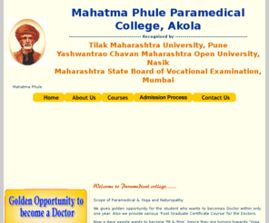 paramedicalcourses.org: Mahatma Phule Paramedical College, Akola
 Mahatma Phule Paramedical College, Akola gives golden opportunity for the student who wants to becomes Doctor within only one year. Also we provide various 'Post Graduate Certificate Course' for the Doctors. 