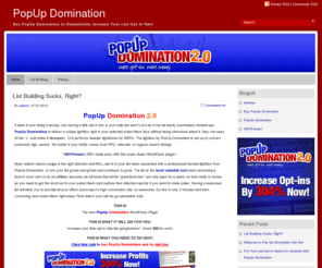 popupdomination.net: PopUp Domination
Buy PopUp Domination to Dramatically Increase Your List Opt-In Rate