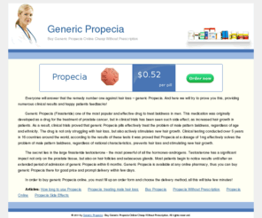 generic-propecia.com: Generic Propecia, Buy Generic Propecia Online Cheap Without Prescription
Buy Generic Propecia Online Cheap Without Prescription. Generic Propecia is available at any online pharmacy, thus you can buy generic Propecia there for good price and prompt delivery within few days.