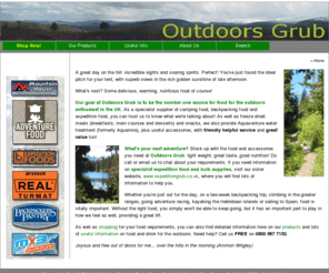 outdoorsgrub.com: Outdoors Grub: backpacking food, expedition food, camping food, freeze dried meals and more
All about food for the outdoors enthusiast. Advice, food, freeze dried meals, ration packs and accessories for hillwalkers, backpackers, campers, trekkers, mountaineers, climbers, adventure racers, sailors, kayakers, ocean racers, cyclists and expeditions. Lightweight freeze-dried and dehydrated meals and ration packs.