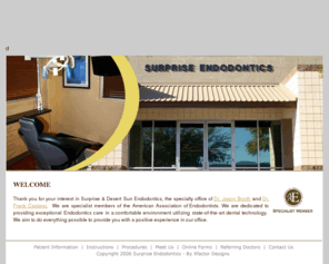 surpriseendo.com: Surprise Endodontics and Desert Sun Endodontics in Phoenix, Arizona
Surprise Endodontics in Arizona specializes in root canal procedures know as endodontics, the treatment of the pulp and surrounding tissues of the tooth.