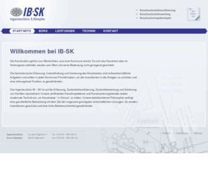 ib-sk.net: Kanaltechnik - IB-SK Ingenieurbüro Sven Kämpfer aus Allendorf
Das Ingenieurbüro IB–SK ist auf die Erfassung, Zustandsklassifizierung, Zustandsbewertung und Sanierung von Kanälen spezialisiert. Unser Sitz ist in Allendorf.