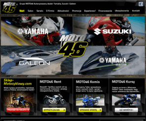 moto46.pl: Moto46.pl - Autoryzowany dealer Yamaha, Suzuki, Galeon i Yamaha Marine Szczecin
Moto46.pl jest autoryzowanym dealerem Yamaha, Suzuki, Galeon i Yamaha Marine. Zapraszamy wszystkich miłośników motoryzacji i sportów wodnych.