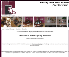 metamorphinginteriors.com: Aurora Colorado Home Staging, Interior Redesign, and Home Decorating
Aurora Home Staging, Metamorphing Interiors. Certified Home Staging in Denver, Parker, Littleton, Centennial Colorado. Interior Redesign Aurora CO, Denver Certified Staging