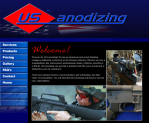 usanodizing.com: Welcome to US Anodizing
U.S. Anodizing is an aluminum and metal finishing company dedicated exclusively to the firearms industry. Whether you are a manufacturer, law enforcement professional, dealer, collector, shooter, or in research and development, US Anodizing can provide a gun refinishing solution that fits yours needs and is backed by years of experience.