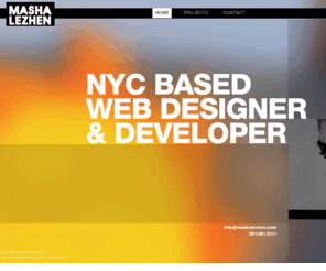 mashalezhen.com: Masha Lezhen's Portfolio
Welcome to Masha Lezhen's Portfolio. Web design and developer in New York City specializing in high quality products made in dynamic flash and web compliant HTML and CSS. 