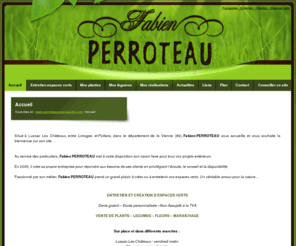 perroteau-paysagiste.com: PERROTEAU Paysagiste : entretien et création despaces verts sur Lussac Les Châteaux dans le département de la Vienne  86.
Paysagiste, entetien et création d'espaces verts, situé à Lussac-Les-Châteaux, Vienne, 86. - Accueil