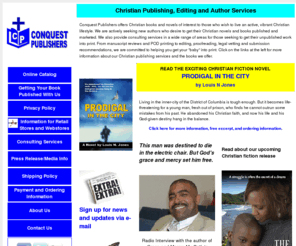 conquestpublishers.com: Conquest Publishers - Christian Publishers, Editing and Author Services
Conquest Publishers publishes Christian books and novels of interest to those who wish to live an active, vibrant Christian lifestyle. We are actively seeking new Christian authors who desire to get their Christian novels and books published and marketed. We also provide publishing consulting services in a wide range of areas for those seeking to get their work into published.