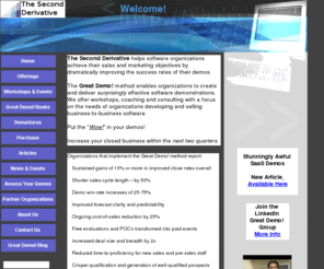 great-demos.com: Great Demo! Surprisingly Compelling Software Demonstrations - Software Demo Skills and Training
The Second Derivative provides Great Demo! Workshops, Seminars, Coaching and Books to help organizations improve their sales and marketing demos.  This page provides an overview of our offerings and the associated benefits.