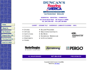 duncancarpet.com: Carpet sales, carpet for business, Pergo laminate, Hunter Douglas blinds, floor covering products, rugs, Armstrong vinyl floors, ceramic & tile, hardwood flooring, professional installations
Floor covering products and professional installations including carpet sales, ceramic & tile, Armstrong vinyl floors, hardwood flooring, laminate flooring, and rugs, plus a full line of Hunter Douglas blinds & window fashions.