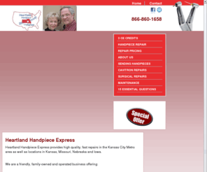 heartlandhandpieceexpress.biz: Rapid Dental Handpiece Repair | Star - Midwest - Kavo | Kansas, Missouri, Nebraska, Iowa
Call Heartland Handpiece Express from anywhere in the Kansas, Missouri, Nebraska and Iowa region for expert and rapid dental handpiece repair for virtually any type of high speed or low speed dental handpiece, including Star, Midwest, and Kavo.  