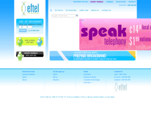 pnc.com.au: Eftel:: High-speed Broadband, ADSL, ADSL2 , Prepaid Broadband, Dial-up and Telephony, Phone lines, Bundled Broadband, Web Access, Australia
Eftel Limited - Home of Broadband, Dial-up services.