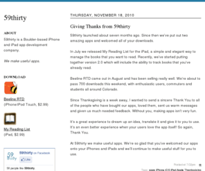 beelinertd.com: 59thirty
59thirty is a Boulder-based iPhone and iPad app development company. We make useful apps. Download Beeline RTD (iPhone/iPod Touch, $2.99) My Reading List (iPad, $2.99)