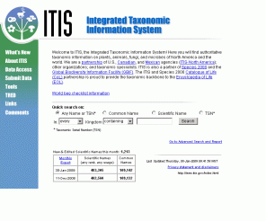 itis.gov: Integrated Taxonomic Information System
Hosted by the USGS Center for Biological Informatics (CBI), through the National Biological Information Infrastructure (NBII). Page designed through the cooperative efforts of interagency ITIS Teams. Point of Contact: Dr. Thomas Orrell orrellt@si.edu