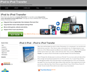 ipod-to-ipod-transfer.com: iPod to iPod Transfer, Transfer music/video/playlist between iPod, iPod 2 iPod
iPod 2 iPod is professional iPod to iPod Transfer program that can transfer iPod music and video from one iPod to another, Transfer iPod music/songs/video among multiple iPods and iPhone