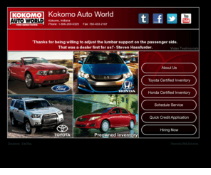 kokomoautoworld.com: :: Kokomo Auto World ::
At Kokomo Auto World we sell new and pre-owned Ford, Honda, and Toyota.
