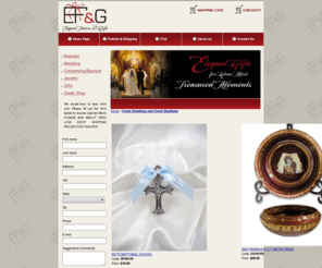 efandg.com: EFANDG.COM: Greek Weddings and Greek Baptisms
ELEGANT FAVORS AND GIFTS, EFANDG.COM, GREEK WEDDINGS CHICAGO, GREEK WEDDINGS, BAPTISM CANDLES, WEDDING CANDLES, LAMBADES WEDDING, GREEK BAPTISMS, GREEK ORTHODOX WEDDING, GREEK WEDDING FAVORS, GREEK BAPTISM FAVORS, GREEK BAPTISM, GREEK CHRISTENING, JORDAN ALMOND FAVORS,  GREEK CHRISTENINGS, LAMBATHA, LAMBATHES, , LAMBADES, LAMBADE, FLORAKIA, MARTIRIKA, MARTYRIKA, WITNESS PINS, STEFANA, STEPHANA, STEPHANOTHIKES, STEPHANOTHIKE, STEFANOTHIKE, STEFANOTHIKES, LATHOPANA, LADOPANA ,GREEK WEDDING TRAYS, BAPTISMAL TOWEL SETS, GREEK BAPTISM BOXES, BAPTISM BOXES, GREEK BAPTISM GIFTS, GREEK WEDDING FAVORS, GREEK BOUBOUNIERES, BOUBOUNIERE, TULLE, KOUFETTA, GREEK BAPTISM FAVORS, GREEK CHRISTENING FAVORS, ORGANZA FAVORS,  GREEK ORTHODOX GIFTS, GREEK ICONS, GREEK GIFTS, GREEK CANDLES, GREEK LAMBATHES, GREEK LAMBADES, GREEK LAMBATHA, LAMBADE,  LADOPANA, LATHOPANA, GREEK OIL SETS, MARTYRIKA, BOUBOUNIERES, BOUMBOUMNIERES, BOUMBOUNIERES, GREEK WEDDINGS,  GREEK BAPTISM FAVORS,  GREEK CHRISTENINGS,  GREEK ORTHODOX BAPTISMS, GREEK ORTHODOX CHRISTENINGS, GREEK BAPTISMAL TOWEL SETS, BAPTISM TOWEL SETS, GREEK BAPTISM OIL SETS, GREEK BAPTISM OUTFITS, GREEK CHRISTENING OUTFITS, GREEK CHRISTENING GIFTS,GREEK  WEDDING CROWNS, WEDDING CROWNS, GREEK CANDLES, LIVANISTIRIA, GREEK INCENSE BURNERS, GREEK OIL LAMPS,GREEK OIL CANDLES, GREEK INCENSE, LIVANI, LEVANI, LEVANISTERIA, GREEK HOUSEHOLD ITEMS, BAPTISMAL LAMBATHES, BAPTISMAL LAMBADES, BAPTISM CANDLES, CHRISTENING CANDLES,