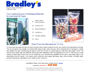 bradleybag.com: Bradley's Plastic Bags, Manufacturer of Plastic Bags, Poly Bags, Trash Bags, Zipper Bags
A leading manufacturer of plastic bags for over 60 years.  Helping manufacturers meet their packaging requirements. Supplying quality plastic bags in a timely manner. Visit Bradley's today.