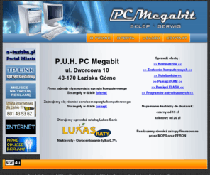 pcmegabit.pl: P.U.H. PC Megabit - sklep komputerowy, serwis, Łaziska Górne, Dworcowa 10 - komputery, podzespoły, akcesoria, naprawa
Sklep komputerowy prowadzi sprzedaż komputerów, akcesoria oraz podzespoły komputerowe. Oferujemy także serwis komputerowy czyli naprawa komputerów oraz inne usługi informatyczne. PC Megabit, Łaziska Górne, Dworcowa 10