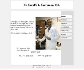 visiondoctor.org: Dr. Rodolfo L. Rodriguez, O.D.
Dr. Rodolfo L. Rodriguez, O.D.  is a leading eye care physician in Northern New Jersey.  Among God's many gifts, next to life itself is our sight. It is to the ministry of preserving such precious gift that Dr. Rodríguez's practice is dedicated.