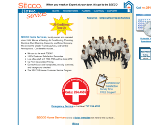 whiteshirtservices.com: Air Conditioning, Heating, Plumbing, Electrical, Duct Cleaning, and Solar Services - SECCO Home Services - Camp Hill PA
SECCO Home Services offers Heating, Air Conditioning, Plumbing, Electrical, and Duct Cleaning services to residential homes in Harrisburg PA, air conditioning, central heating and cooling, central heating installation, central heating repair, central heating repairs, central, heating service, furnace installation, furnace repair, gas furnace installation, gas furnace repair, gas furnace replacement, heat pump efficiency, heat pump parts, heat pump repairs, heat pump replacement, heat pump system, heat pumps