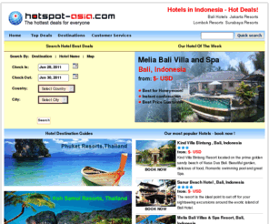 flyandmore.com: Hotspot-Asia - Discount hotels for Thailand  - Indonesia - and popular resorts in Asia for everyone
Hotspot-Asia.com offers to every traveler the best deals for popular hotel
and resort destinations in Asia, specially in Thailand such as; Bangkok, Phuket, Samui, Pattaya, Krabi, Lanta, Khao Lak,
also Indonesia, such as; Bali, Jakarta, Lombok. Founded by active hoteliers and former executives of leading wholesalers
and international tour operators, our mission is to make the lowest prices for the best and most popular hotels and 
resorts available to everyone.