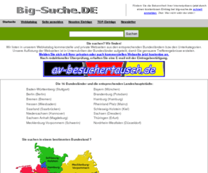 big-suche.de: Big-Suche, die Suchmaschine mit Webkatalog mit schnellem Spider hilft beim Suchen
Big-Suche, die Suchmaschine mit Webkatalog und schnellem Spider hilft beim Suchen, kostenlosen Eintrag, Kategorien werden staendig erweitert. Wir bieten kostenlosen Service mit Eintragdienst