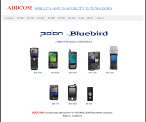 myaddcom.com: 
ADDCOM approved distributor for BLUEBIRD SOFT PIDION products,. mobile computers, Rugged PDA, BIP-1300, BIP-5000, BIP-6000, BM-150R, BI-300