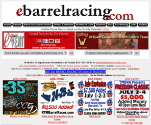 ebarrelracing.com: ebarrelracing.com, #1 Internet GUIDE to barrel racing, barrel racing news, barrel horse news, barrel racing results, barrel horses for sale and all those individuals that make it great!
Barrel Racing this weekend? We provide you the most barrel racing news, events, listings, results, training tips and we might even have your next barrel horse, right here!